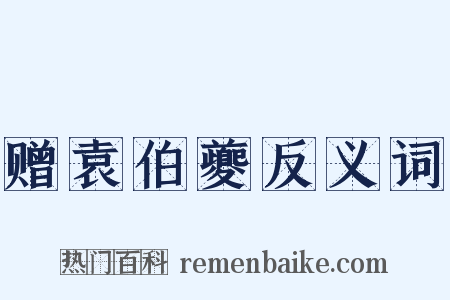 赠袁伯夔反义词是什么意思的图片